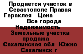 Продается участок в Севастополе Правая Гераклея › Цена ­ 15 000 000 - Все города Недвижимость » Земельные участки продажа   . Сахалинская обл.,Южно-Сахалинск г.